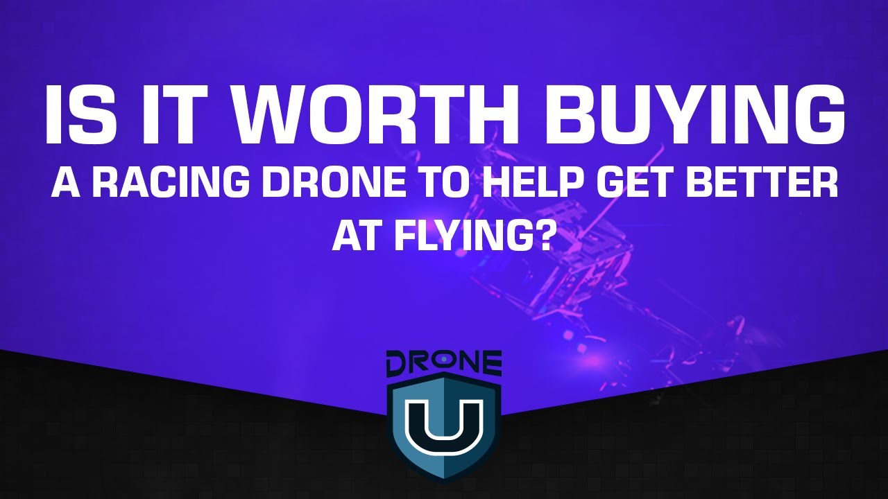 Is it worth buying a racing drone to help get better at flying?