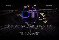 DRONE THERAPY – “IT LIVES ” – Season 2 Episode 1