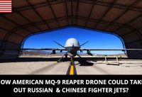 HOW AMERICAN MQ-9 REAPER DRONE COULD TAKE OUT RUSSIAN CHINESE FIGHTER JETS?
