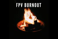 Is FPV Burnout real?