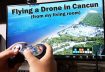 Flying a Drone in Cancun from my Living Room – FlyThere.com