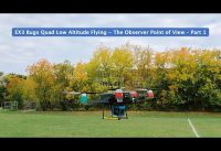 EX3 Bugs Quadcopter Low Altitude Flying – The Observer Point of View – Part 1
