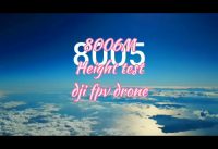 Dji fpv drone height test [8km video]