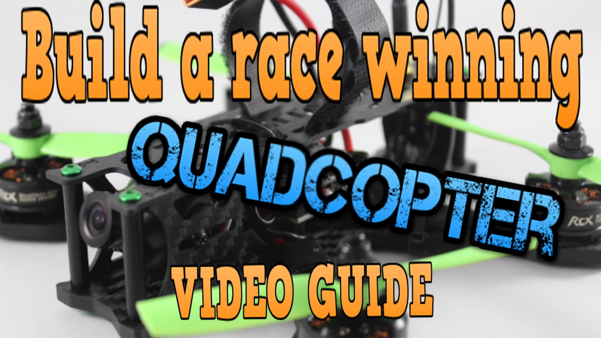 HOW TO BUILD A RACE WINNING FPV QUADCOPTER: TUTORIAL GUIDE