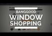 Banggood Windows Shopping March, 9 2018