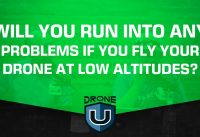 Will You Run into Any Problems If You Fly Your Drone at Low Altitudes?