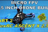 MIcro FPV 2 5 Inch Drone Build Part 2 FlexRC Ascent X 2.5