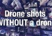 Drone shots WITHOUT a drone?