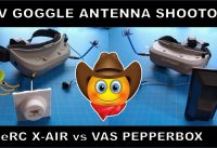 FPV GOGGLE ANTENNA SHOOTOUT – X-AIR vs PEPPERBOX