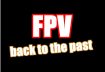 FPV back to the past