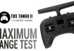 TBS Tango 2 – MAXIMUM RANGE TEST