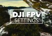 DJI FPV Beginners Guide Settings Setup for Best Quality